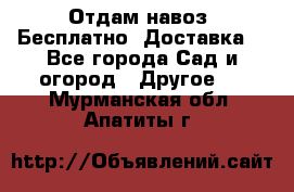 Отдам навоз .Бесплатно. Доставка. - Все города Сад и огород » Другое   . Мурманская обл.,Апатиты г.